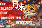 月末 Tech Lunch Online#17 - Google Cloud を語る！-