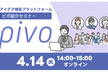 アイデア検証プラットフォーム「 pivo（ピボ）」紹介セミナー