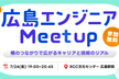 広島エンジニアMeetup〜横のつながりで広がるキャリアと技術のリアル〜＠広島