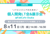 【ORION】ITエンジニアのための個人開発LT会&展示会