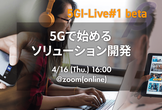 5GI-Live#1 beta　5Gで始めるソリューション開発