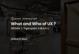 What and Who of UX ? - NISSANとTigerspikeの視点から -
