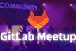 GitLab Meetup Hybrid