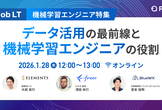 【機械学習エンジニア特集】 データ活用の最前線と機械学習エンジニアの役割