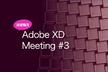 Adobe XD Meeting #03