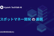 Kyash TechTalk #8 - スポットマネー開発の裏側