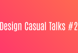 Design Casual Talks #2