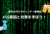 【飲みながらセキュリティ勉強会】XSS原因と対策を学ぼう！