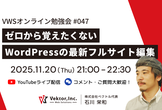 VWSオンライン勉強会 #047 ゼロから覚えたくない WordPress の最新フルサイト編集