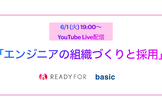 6/1(火）YouTubeLive配信【READYFOR×ベーシック】エンジニアの組織作りと採用