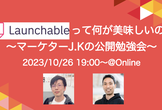 Launchableって何が美味しいの？〜マーケターJ.Kの公開勉強会〜