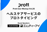Prott User Meetup Vol.25 〜ヘルスケアサービスのプロトタイピング〜