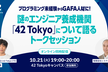 未経験からGAFA人材に！ 謎のエンジニア養成機関42 Tokyoについて語り合うトークセッション