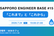 SAPPORO ENGINEER BASE #15 「これまで」と「これから」