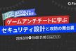 TECH BATON in 東京 〜ゲームアンチチートに学ぶ セキュリティ設計と攻防の舞台裏 〜