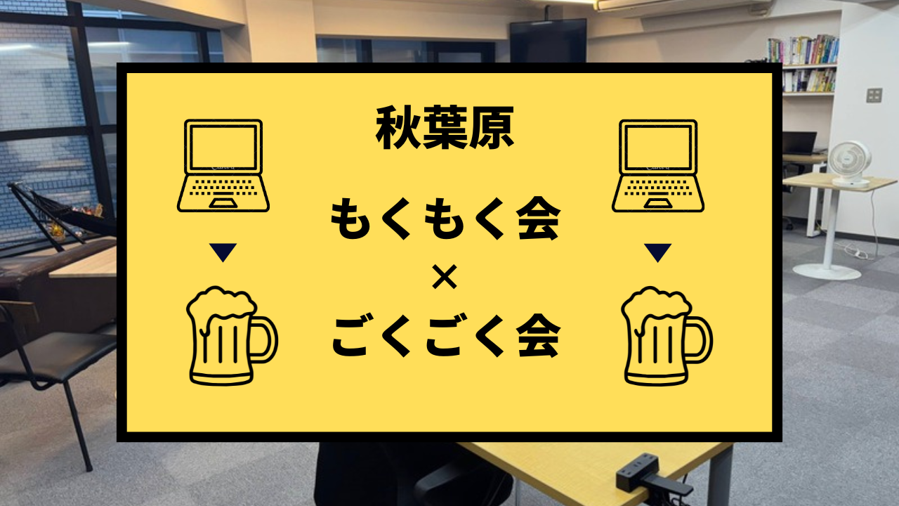 秋葉原 もくもく会 & ごくごく会