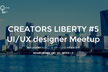 CREATORS LIBERTY #5 UI/UX designer Meetup