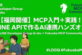 【福岡開催】MCP入門＋実践！LINE APIで作るAI連携ハンズオン