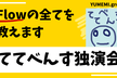 ててべんす独演会〜Flowの全てを語ります〜