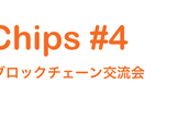 BlockChips#4 【初心者OK】開発者のためのブロックチェーン交流会