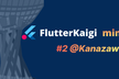 FlutterKaigi mini #2 @Ishikawa