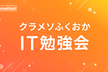 【増枠！】クラメソふくおかIT勉強会#5〜ヒヤッとしたIT恐怖体験LT会〜