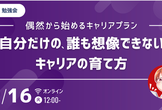 【勉強会】自分だけの、誰も想像できないキャリアの育て方 〜偶然から始めるキャリアプラン〜