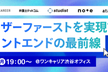 ユーザーファーストを実現するフロントエンドの最前線