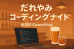だれやみコーディングナイト Vol.3  at 360 Coworking