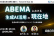 ABEMAにおける生成AI活用の現在地 - Forkwell AI Study #3