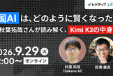 中国AIは、どのように賢くなったのか－秋葉拓哉さんが読み解く、Kimi K3の中身－