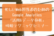 忙しいWeb担当者のための「Google Analytics活用&データ分析」時短テクニックセミナー