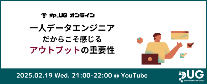 【オンライン】#p_UG 一人データエンジニアだからこそ感じるアウトプットの重要性 (2025/02/19 21:00〜)