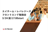 【3/24＠オンライン開催】エイチーム×レバレジーズ フロントエンド勉強会
