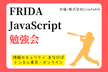 【初中級者向け】Frida JavaScript 100本ノック