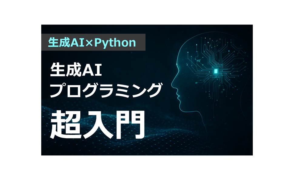 【無料】Pythonで始める生成AIプログラミング超入門-初心者でもできる！AI活用の第一歩