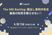 The SRE Backlog: 蔵出し事例共有会