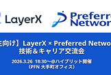 【学生向け】LayerX × Preferred Networks 技術＆キャリア交流会
