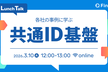 各社の事例に学ぶ！共通ID基盤 Lunch Talk