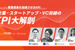 事業成長を加速させるKPI ~大企業・スタートアップ・VC目線のKPI大解剖 ~