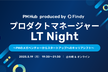 プロダクトマネージャーLT Night 〜PMのメガベンチャーからスタートアップへのキャリアシフト〜