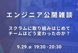 【エンジニア公開雑談】スクラムに取り組みはじめてチームはどう変わったのか？