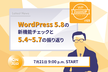 WordPress 5.8の新機能チェックと 5.4～5.7 の振り返り WP ZoomUP #69
