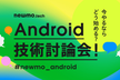 今やるならどう始める？Android 技術討論会！