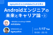 mhidakaさんとkgmyshinさんから学ぶAndroidエンジニアの未来とキャリア論vol.3