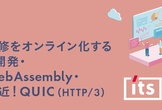 開発研修をオンライン化するツール開発・解説WebAssembly・確定間近！QUIC(HTTP/3)