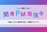 【開発PM勉強会vol.5 オンライン】コロナ禍で変化したPMの仕事を語ろうLT&座談会