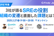 【SRE特集】3社が語るSREの役割 組織の変遷と直面した課題とは？