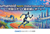 Humanoid meets GMO AIR 2026春 〜中国ロボット最前線レポート〜