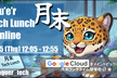 月末 Tech Lunch Online#14 - Google Cloud を語る！-